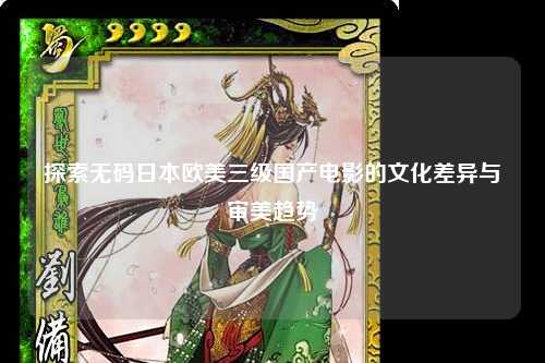 探索无码日本欧美三级国产电影的文化差异与审美趋势