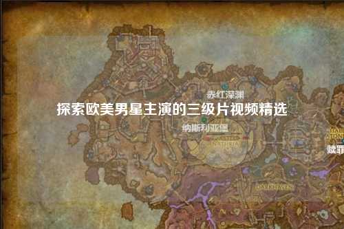 探索欧美男星主演的三级片视频精选