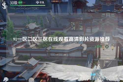 91一区二区三区在线观看高清影片资源推荐