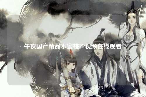 午夜国产精品水蜜桃PP视频在线观看