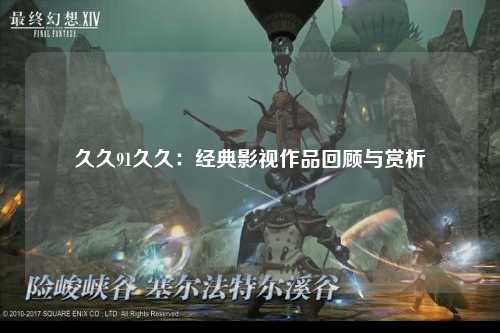 久久91久久：经典影视作品回顾与赏析