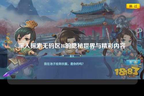 深入探索无码区18的隐秘世界与精彩内容