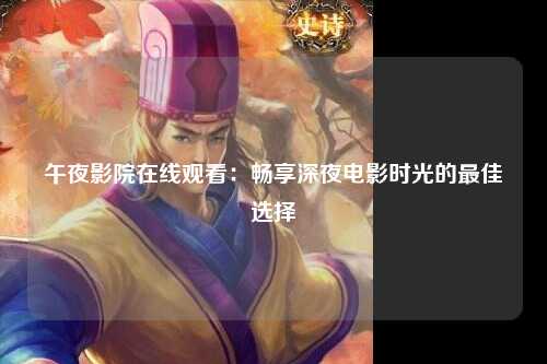 午夜影院在线观看：畅享深夜电影时光的最佳选择