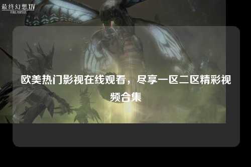 欧美热门影视在线观看，尽享一区二区精彩视频合集