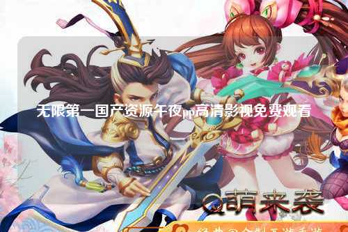 无限第一国产资源午夜pp高清影视免费观看
