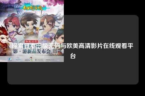 探索日本三级无码与欧美高清影片在线观看平台