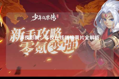 深夜影院：午夜在线播放黄片全解析