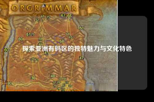 探索亚洲有码区的独特魅力与文化特色
