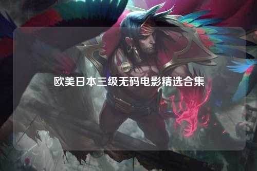 欧美日本三级无码电影精选合集