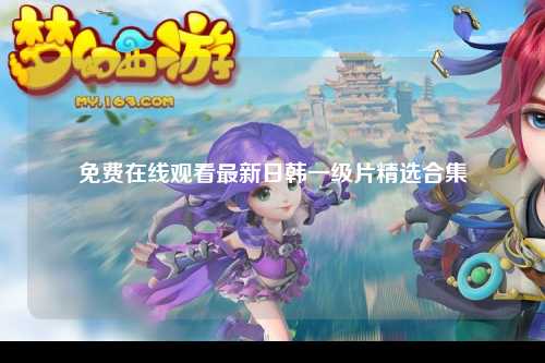 免费在线观看最新日韩一级片精选合集