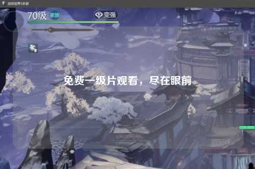 免费一级片观看，尽在眼前