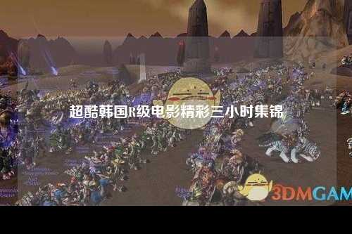 超酷韩国R级电影精彩三小时集锦