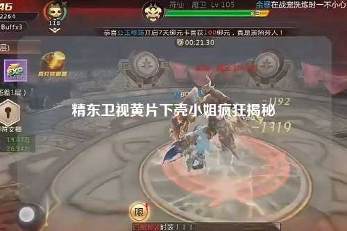 精东卫视黄片下壳小姐疯狂揭秘
