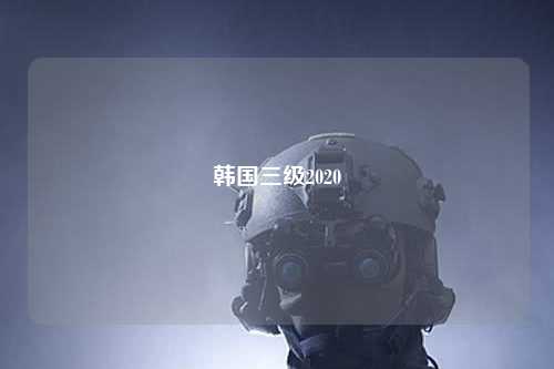 韩国三级2020