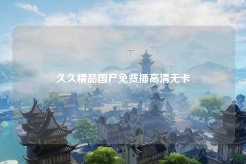 久久精品国产免费播高清无卡