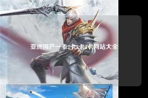 亚洲国产一卡2卡3卡4卡网站大全