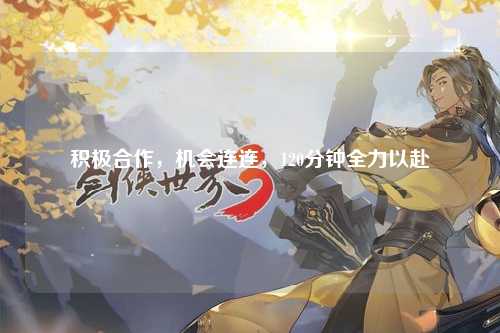 积极合作，机会连连，120分钟全力以赴