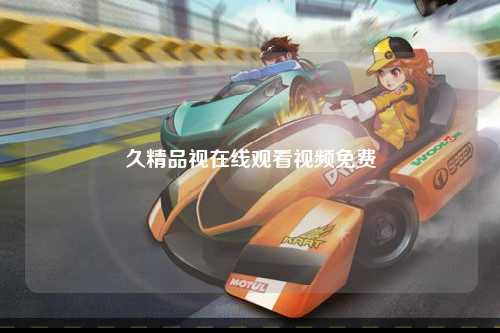 久精品视在线观看视频免费