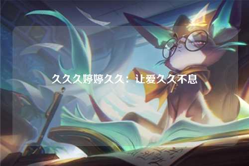 久久久婷婷久久：让爱久久不息