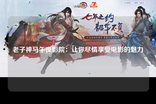 老子神马午夜影院：让你尽情享受电影的魅力