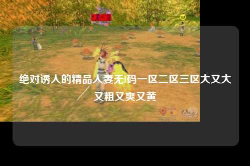 绝对诱人的精品人妻无l码一区二区三区大又大又粗又爽又黄