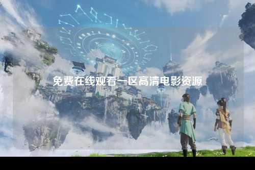 免费在线观看一区高清电影资源