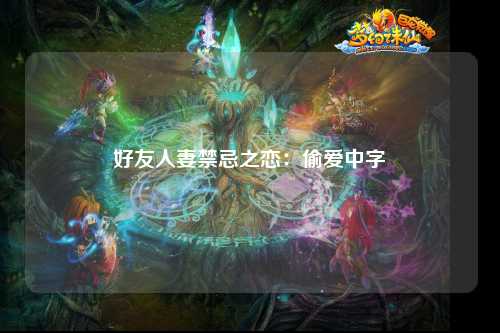 好友人妻禁忌之恋：偷爱中字