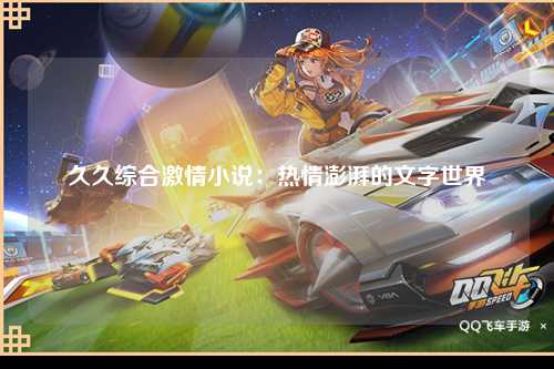 久久综合激情小说：热情澎湃的文字世界