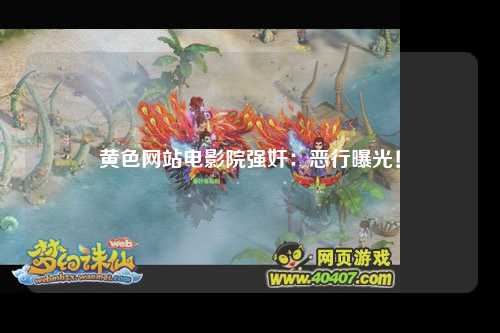 黄色网站电影院强奸：恶行曝光！