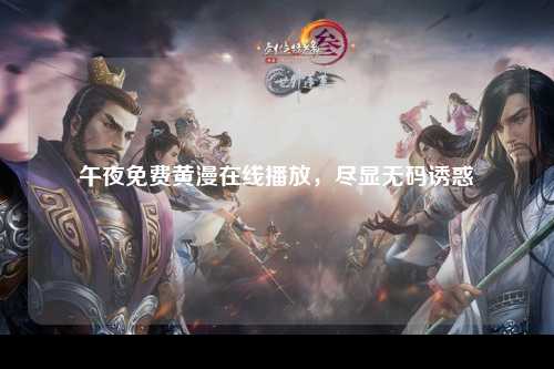 午夜免费黄漫在线播放，尽显无码诱惑