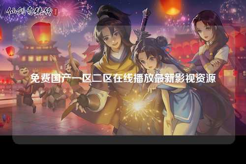 免费国产一区二区在线播放最新影视资源