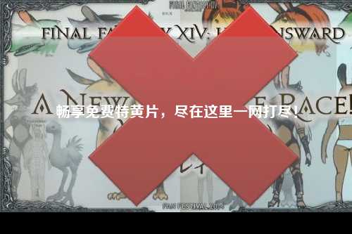畅享免费特黄片，尽在这里一网打尽！