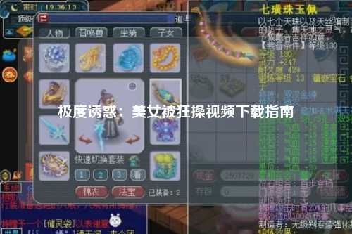 极度诱惑：美女被狂操视频下载指南