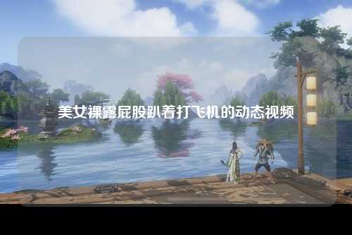 美女裸露屁股趴着打飞机的动态视频