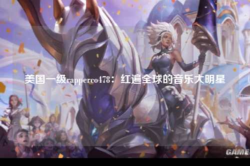 美国一级rapperco478：红遍全球的音乐大明星