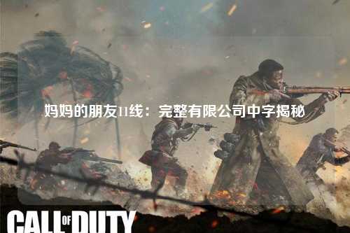 妈妈的朋友11线：完整有限公司中字揭秘