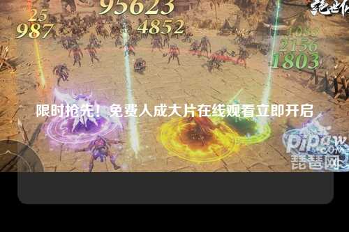 限时抢先！免费人成大片在线观看立即开启