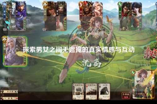 探索男女之间无遮掩的真实情感与互动